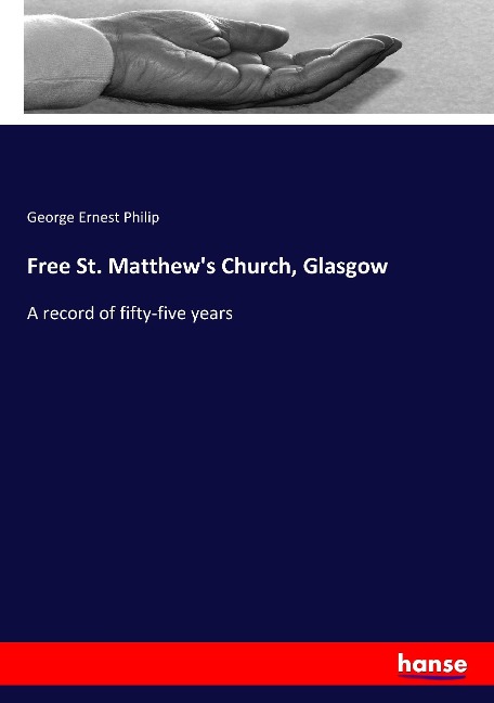 Free St. Matthew's Church, Glasgow: A record of fifty-five years
