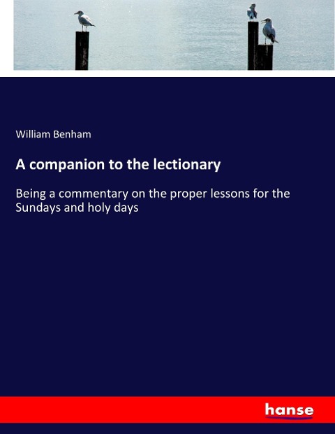 A companion to the lectionary: Being a commentary on the proper lessons for the Sundays and holy days