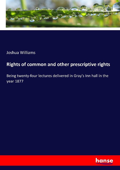 Rights of common and other prescriptive rights: Being twenty-four lectures delivered in Gray's Inn hall in the year 1877