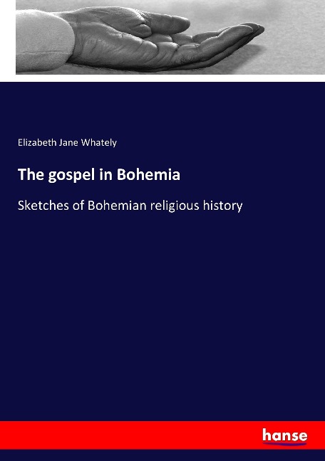 The gospel in Bohemia: Sketches of Bohemian religious history