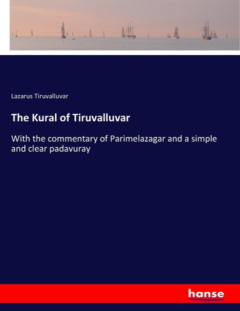 The Kural of Tiruvalluvar: With the commentary of Parimelazagar and a simple and clear padavuray