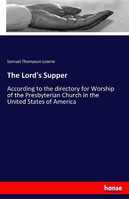 The Lords Supper: According to the directory for Worship of the Presbyterian Church in the United States of America