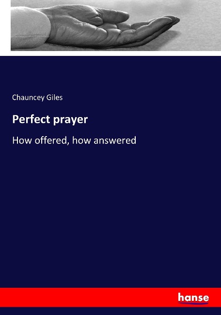 Perfect prayer: How offered, how answered