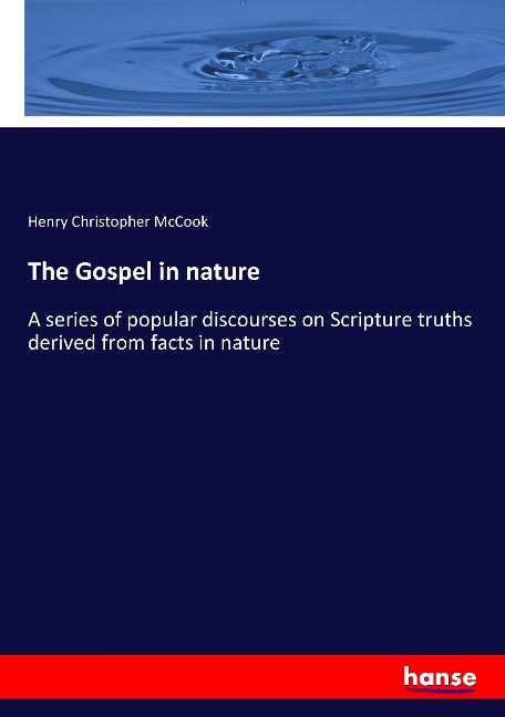 The Gospel in nature: A series of popular discourses on Scripture truths derived from facts in nature