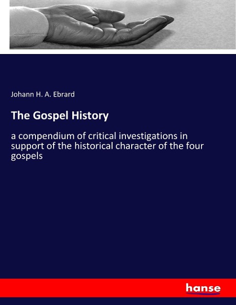 The Gospel History: a compendium of critical investigations in support of the historical character of the four gospels