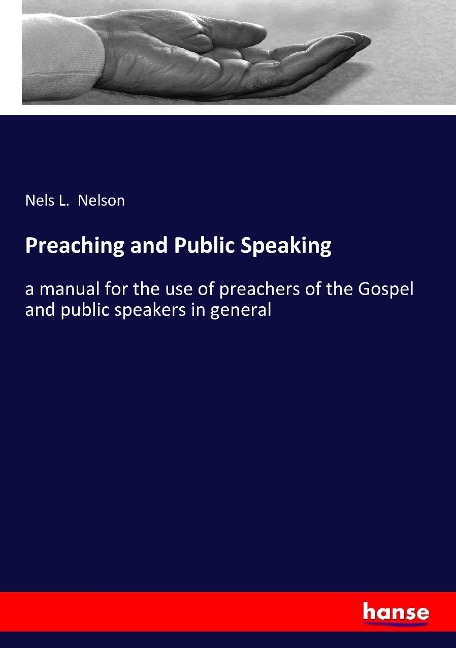 Preaching and Public Speaking: a manual for the use of preachers of the Gospel and public speakers in general