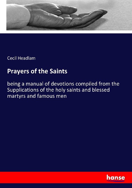 Prayers of the Saints: being a manual of devotions compiled from the Supplications of the holy saints and blessed martyrs and famous men