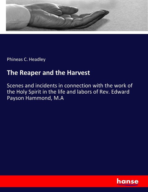 The Reaper and the Harvest: Scenes and incidents in connection with the work of the Holy Spirit in the life and labors of Rev. Edward Payson Hammond, M.A