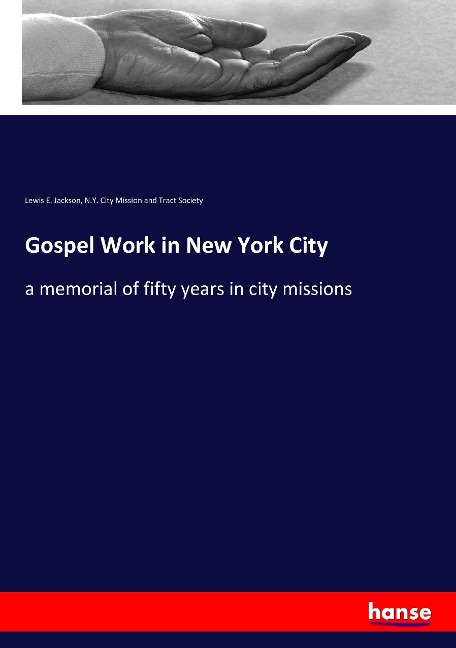 Gospel Work in New York City: a memorial of fifty years in city missions