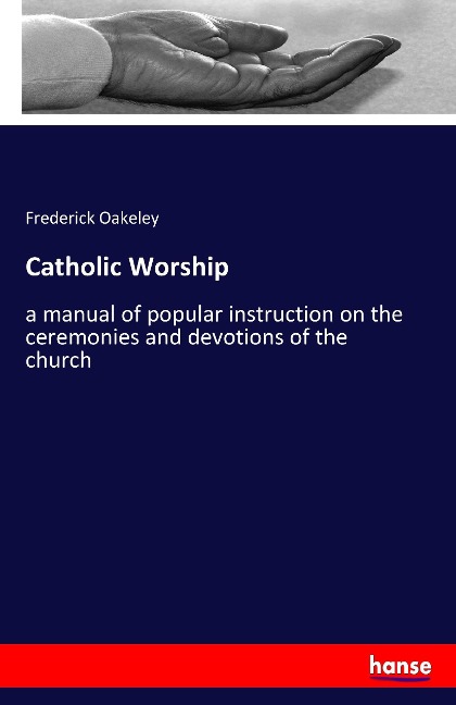 Catholic Worship: a manual of popular instruction on the ceremonies and devotions of the church