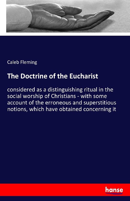 The Doctrine of the Eucharist: considered as a distinguishing ritual in the social worship of Christians - with some account of the erroneous and superstitious notions, which have obtained concerning it