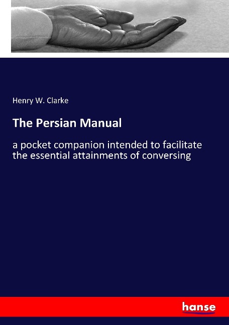 The Persian Manual: a pocket companion intended to facilitate the essential attainments of conversing