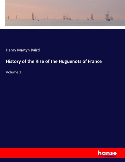 History of the Rise of the Huguenots of France: Volume 2