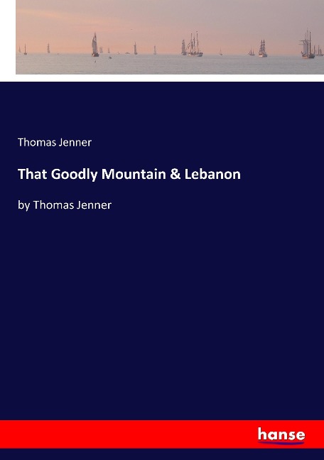 That Goodly Mountain & Lebanon: by Thomas Jenner
