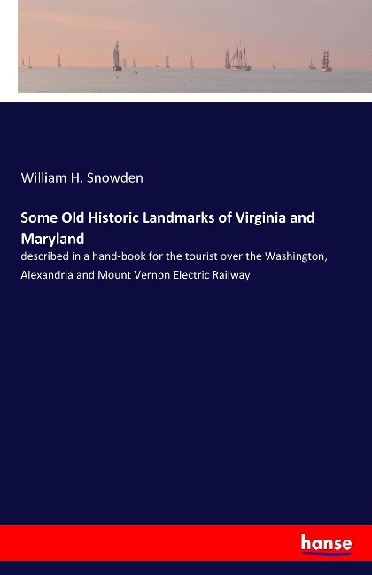 Some Old Historic Landmarks of Virginia and Maryland: described in a hand-book for the tourist over the Washington, Alexandria and Mount Vernon Electric Railway