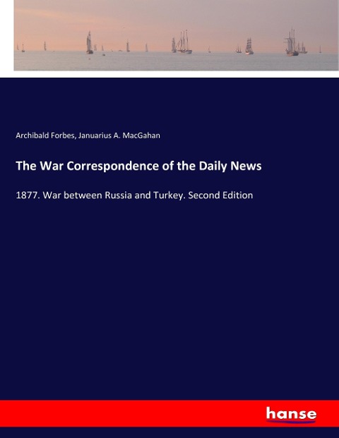 The War Correspondence of the Daily News: 1877. War between Russia and Turkey. Second Edition