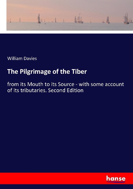 The Pilgrimage of the Tiber: from its Mouth to its Source - with some account of its tributaries. Second Edition