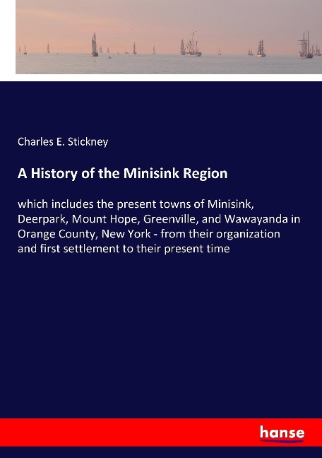 A History of the Minisink Region: which includes the present towns of Minisink, Deerpark, Mount Hope, Greenville, and Wawayanda in Orange County, New York - from their organization and first settlement to their present time