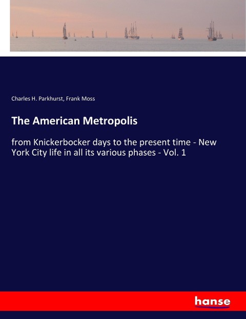 The American Metropolis: from Knickerbocker days to the present time - New York City life in all its various phases - Vol. 1