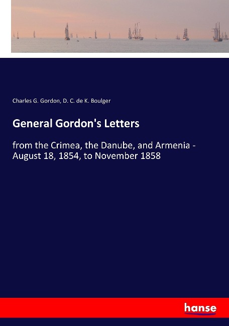 General Gordons Letters: from the Crimea, the Danube, and Armenia - August 18, 1854, to November 1858