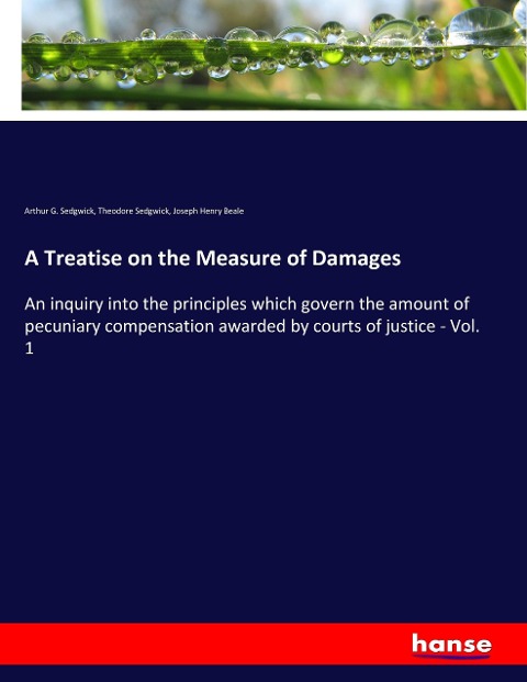A Treatise on the Measure of Damages: An inquiry into the principles which govern the amount of pecuniary compensation awarded by courts of justice - Vol. 1