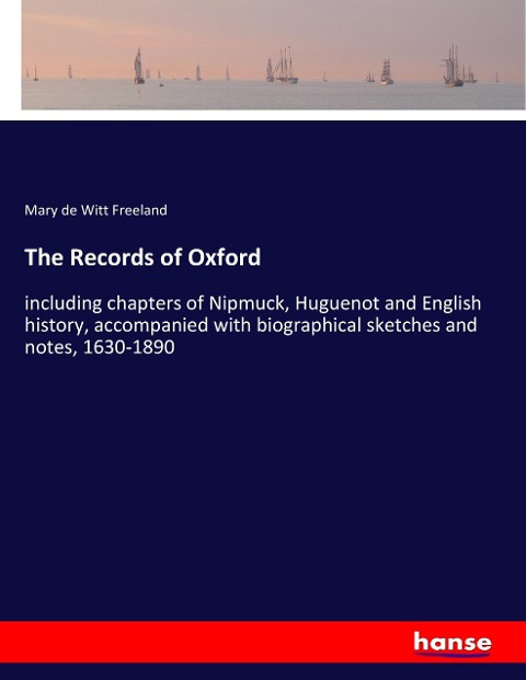 The Records of Oxford: including chapters of Nipmuck, Huguenot and English history, accompanied with biographical sketches and notes, 1630-1890
