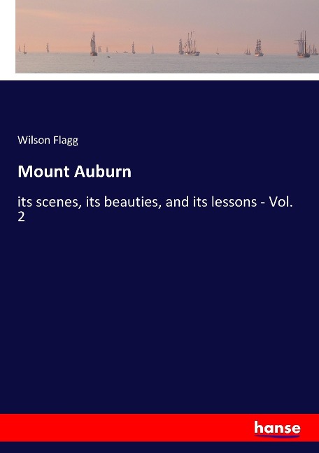 Mount Auburn: its scenes, its beauties, and its lessons - Vol. 2