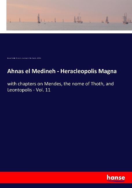 Ahnas el Medineh - Heracleopolis Magna: with chapters on Mendes, the nome of Thoth, and Leontopolis - Vol. 11