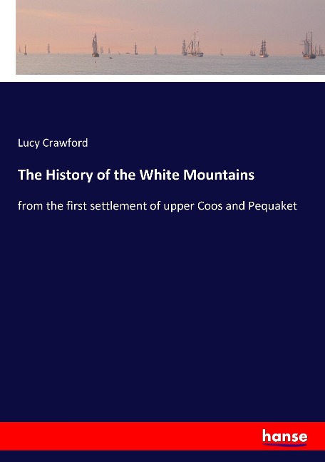 The History of the White Mountains: from the first settlement of upper Coos and Pequaket