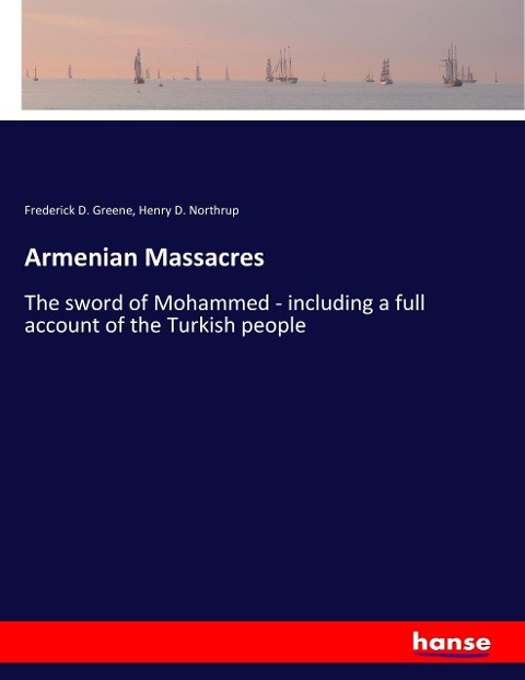 Armenian Massacres: The sword of Mohammed - including a full account of the Turkish people