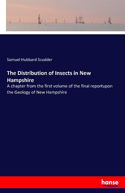 The Distribution of Insects in New Hampshire: A chapter from the first volume of the final reportupon the Geology of New Hampshire