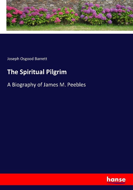 The Spiritual Pilgrim: A Biography of James M. Peebles