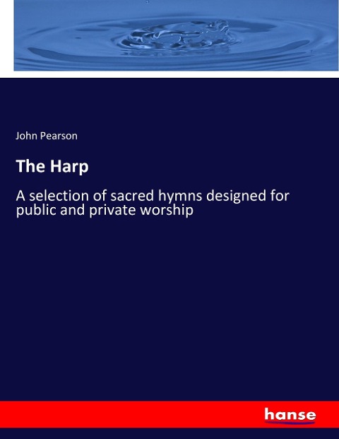 The Harp: A selection of sacred hymns designed for public and private worship