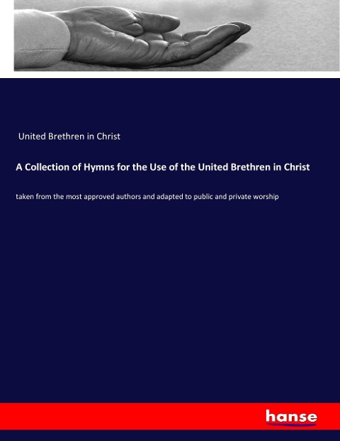 A Collection of Hymns for the Use of the United Brethren in Christ: taken from the most approved authors and adapted to public and private worship