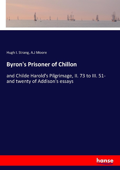 Byrons Prisoner of Chillon: and Childe Harolds Pilgrimage, II. 73 to III. 51- and twenty of Addisons essays