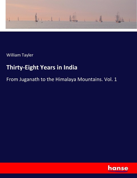Thirty-Eight Years in India: From Juganath to the Himalaya Mountains. Vol. 1