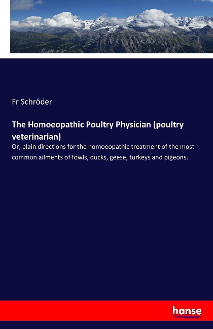 The Homoeopathic Poultry Physician (poultry veterinarian): Or, plain directions for the homoeopathic treatment of the most common ailments of fowls, ducks, geese, turkeys and pigeons.