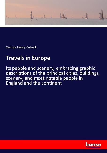 Travels in Europe: Its people and scenery, embracing graphic descriptions of the principal cities, buildings, scenery, and most notable people in England and the continent