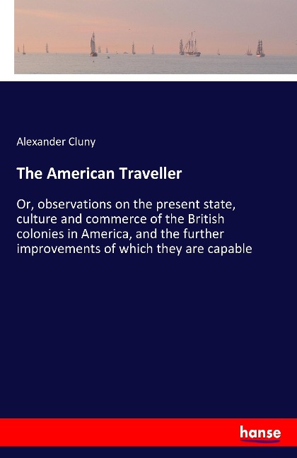 The American Traveller: Or, observations on the present state, culture and commerce of the British colonies in America, and the further improvements of which they are capable