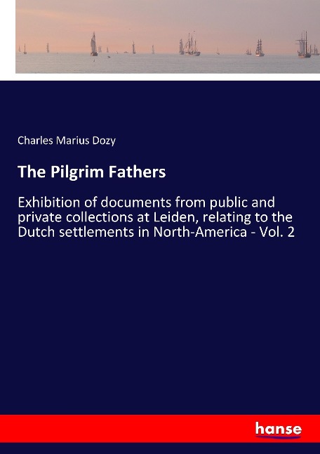 The Pilgrim Fathers: Exhibition of documents from public and private collections at Leiden, relating to the Dutch settlements in North-America - Vol. 2