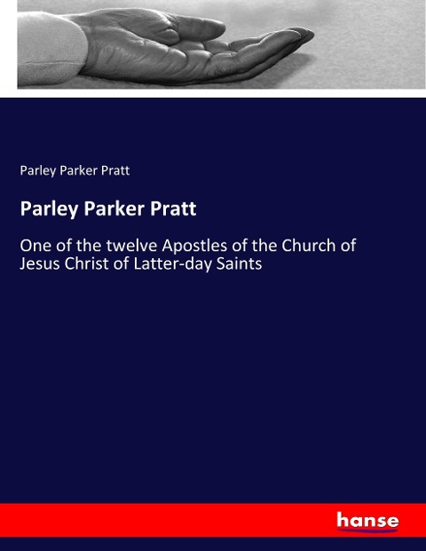 Parley Parker Pratt: One of the twelve Apostles of the Church of Jesus Christ of Latter-day Saints