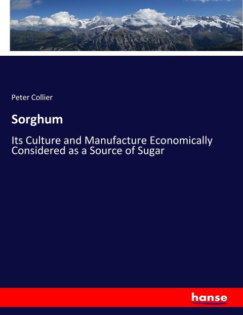Sorghum: Its Culture and Manufacture Economically Considered as a Source of Sugar