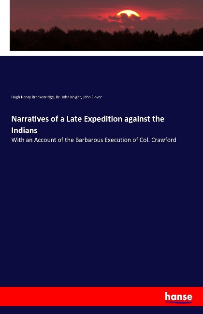 Narratives of a Late Expedition against the Indians: With an Account of the Barbarous Execution of Col. Crawford