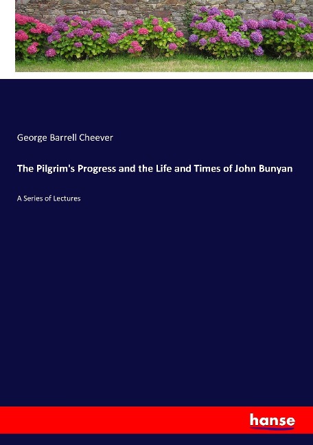 The Pilgrims Progress and the Life and Times of John Bunyan: A Series of Lectures