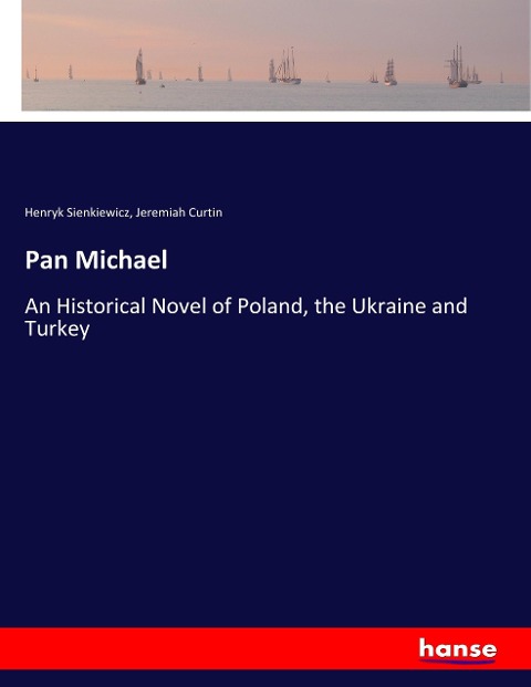 Pan Michael: An Historical Novel of Poland, the Ukraine and Turkey