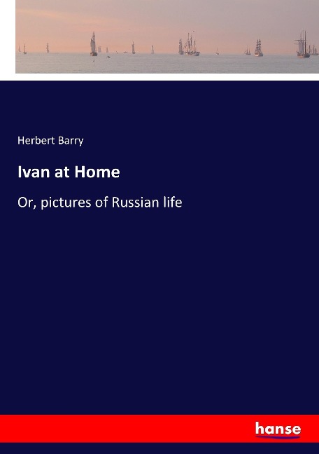 Ivan at Home: Or, pictures of Russian life