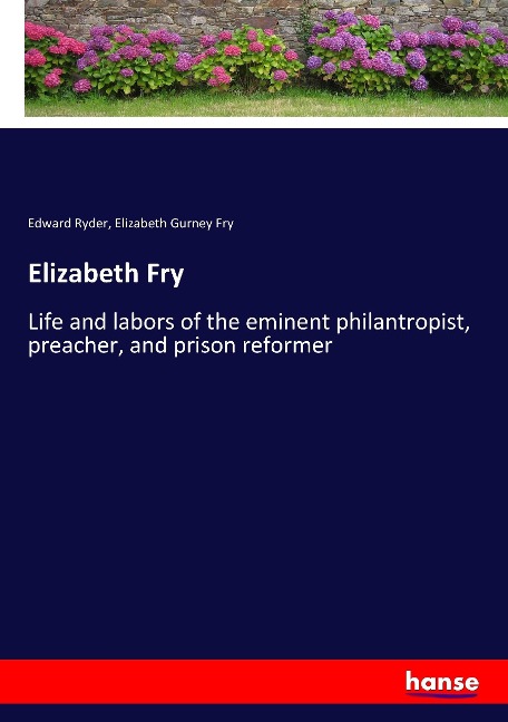 Elizabeth Fry: Life and labors of the eminent philantropist, preacher, and prison reformer