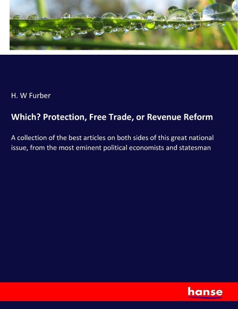 Which? Protection, Free Trade, or Revenue Reform: A collection of the best articles on both sides of this great national issue, from the most eminent political economists and statesman