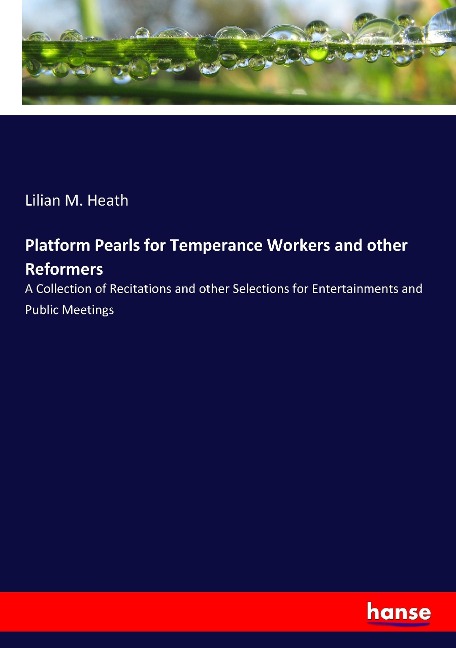 Platform Pearls for Temperance Workers and other Reformers: A Collection of Recitations and other Selections for Entertainments and Public Meetings