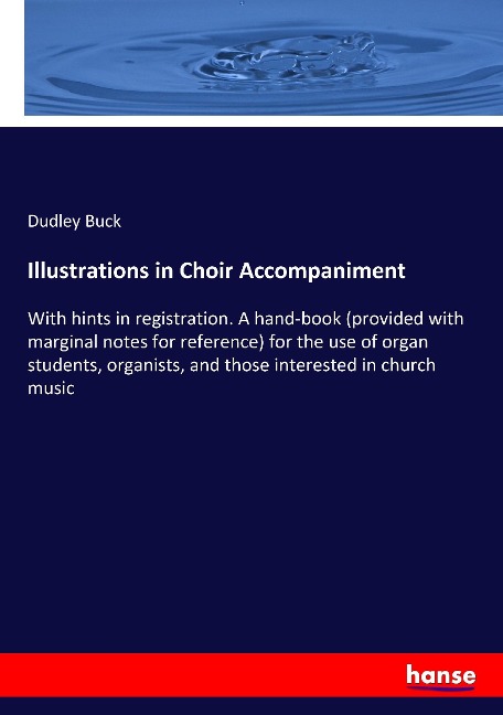 Illustrations in Choir Accompaniment: With hints in registration. A hand-book (provided with marginal notes for reference) for the use of organ students, organists, and those interested in church music